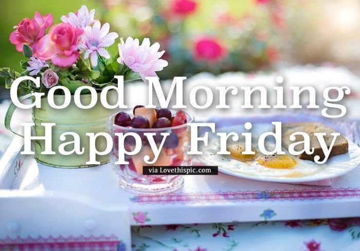 Good Morning! Happy Friday! How are you doing today?