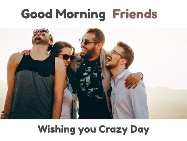 Have a Crazy Day. Good Morning!!