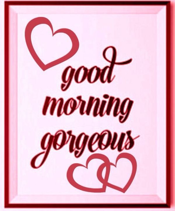 Good Morning Gorgeous With Hearts