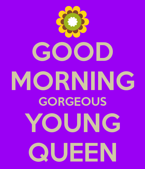 Good Morning Gorgeous Young Queen