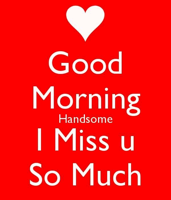 Good Morning Handsome I Miss U So Much