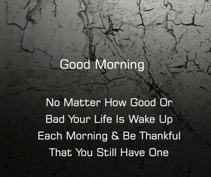 No Matter How Good Or Bad Your Life Is Wake Up Each Morning