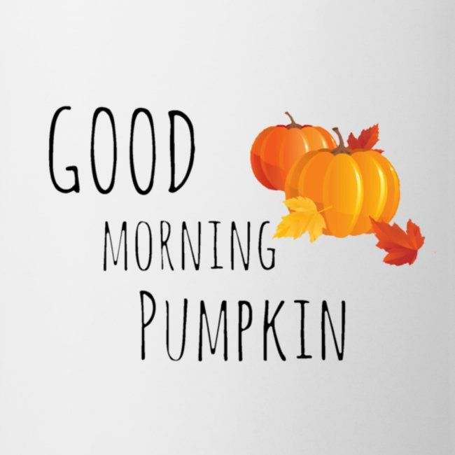 Good Morning Pumpkin