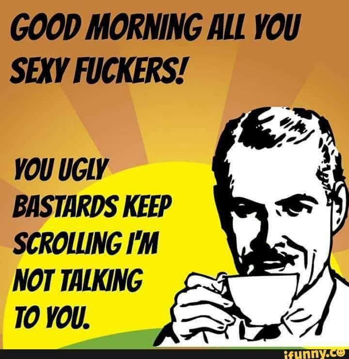 Good Morning All You Sexy