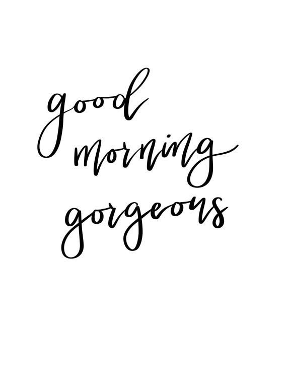 Good Morning Gorgeous