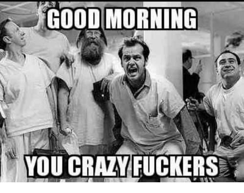 Good Morning You Crazy